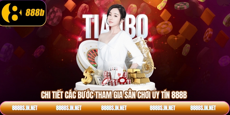 Chi tiết các bước tham gia sân chơi uy tín 888B
