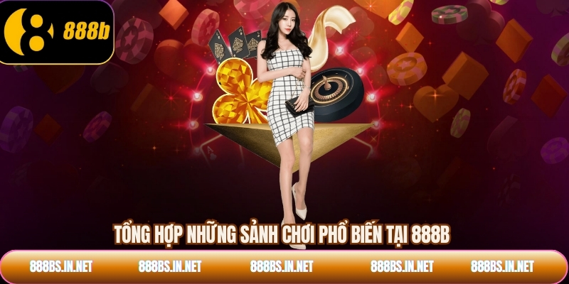 Tổng hợp những sảnh chơi phổ biến tại 888B