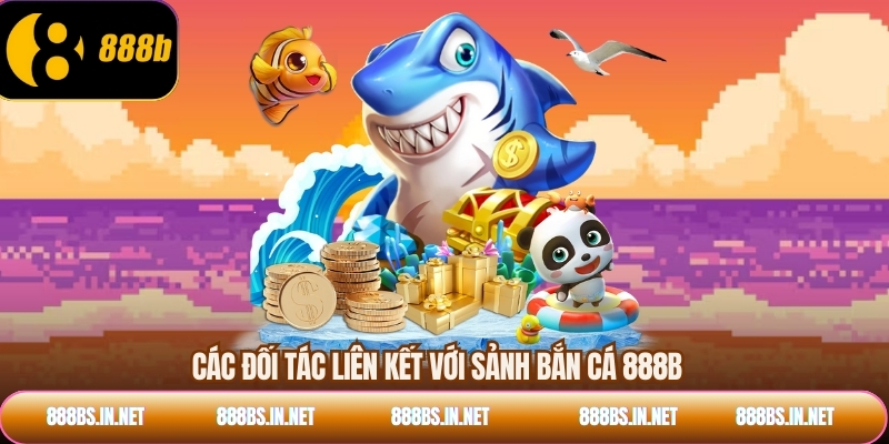 Các đối tác liên kết với sảnh bắn cá 888B 