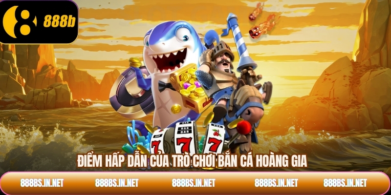 Điểm hấp dẫn của Trò chơi bắn cá hoàng gia