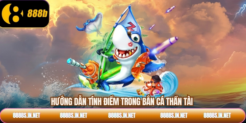 Hướng dẫn tính điểm trong bắn cá thần tài