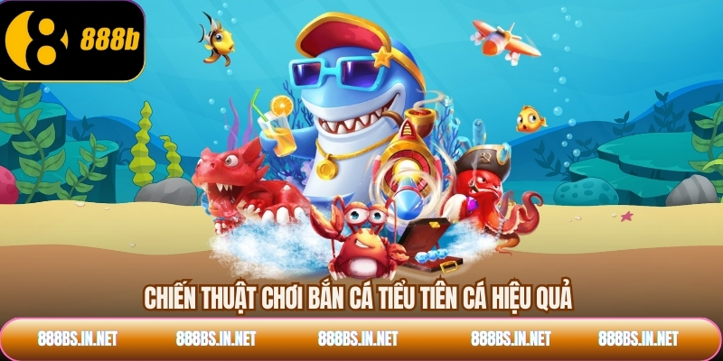 Chiến thuật chơi bắn cá Tiểu Tiên Cá hiệu quả