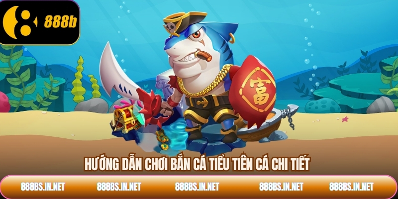 Hướng dẫn chơi bắn cá Tiểu Tiên Cá chi tiết