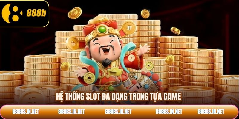 Hệ thống slot đa dạng trong tựa game