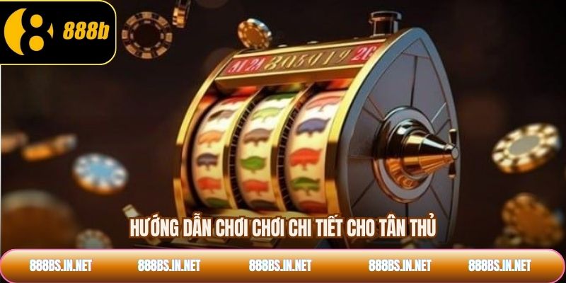 Hướng dẫn chơi chơi chi tiết cho tân thủ
