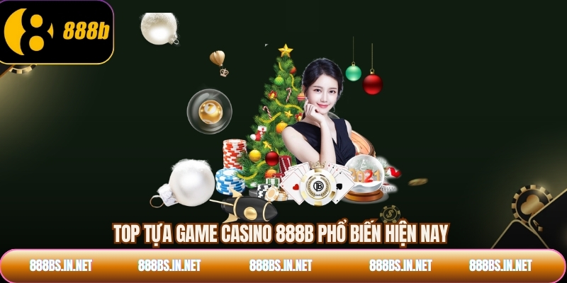 Top tựa game Casino 888B phổ biến hiện nay