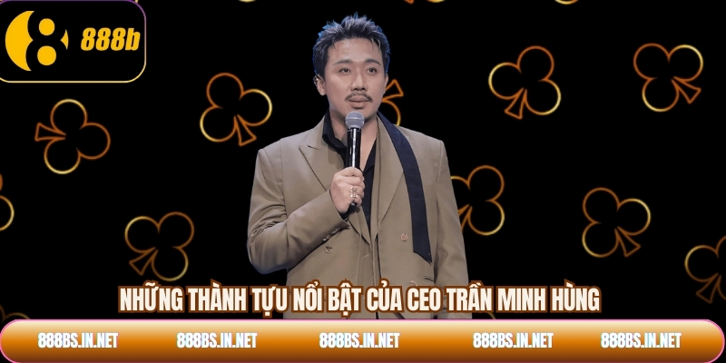 Những thành tựu nổi bật của CEO Trần Minh Hùng