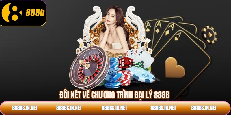 Đôi nét về chương trình đại lý 888B