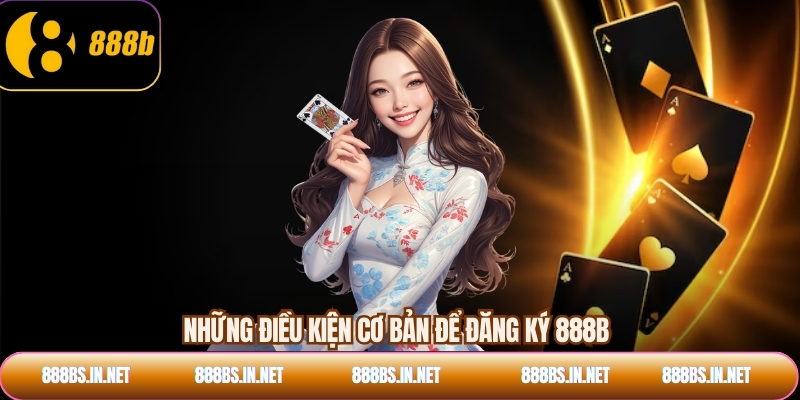 Những điều kiện cơ bản để đăng ký 888B