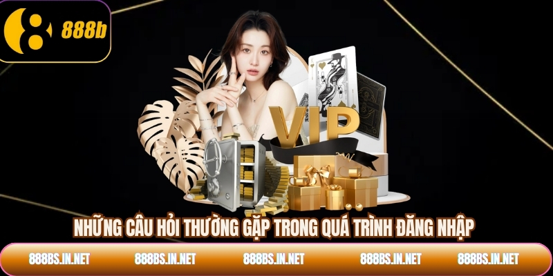 Những câu hỏi thường gặp trong quá trình đăng nhập