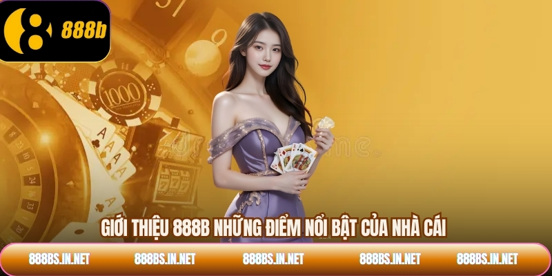 Giới thiệu 888B những điểm nổi bật của nhà cái