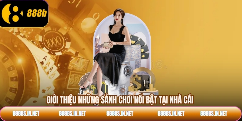 Giới thiệu những sảnh chơi nổi bật tại nhà cái