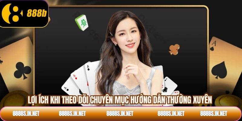 Lợi ích khi theo dõi chuyên mục hướng dẫn thường xuyên