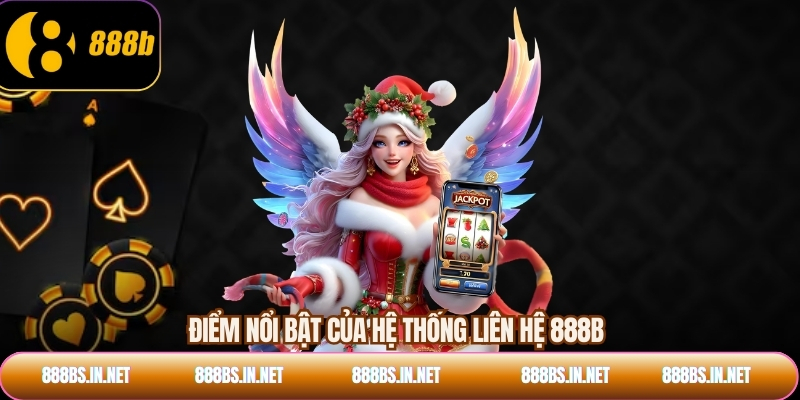 Điểm nổi bật của hệ thống liên hệ 888B