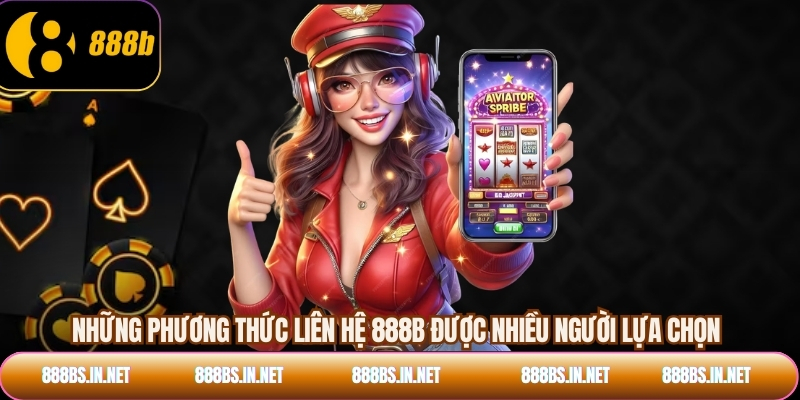 Những phương thức liên hệ 888B được nhiều người lựa chọn
