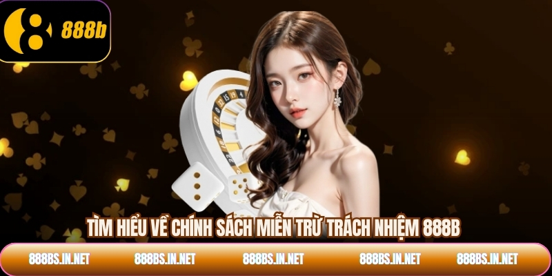 Tìm hiểu về chính sách miễn trừ trách nhiệm 888B