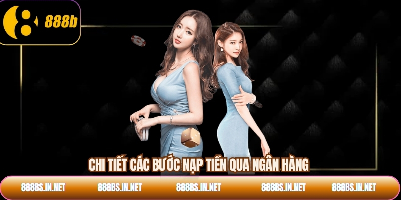 Chi tiết các bước nạp tiền qua ngân hàng