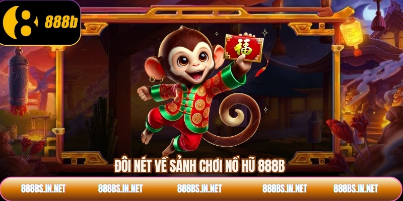 Đôi nét về sảnh chơi nổ hũ 888B
