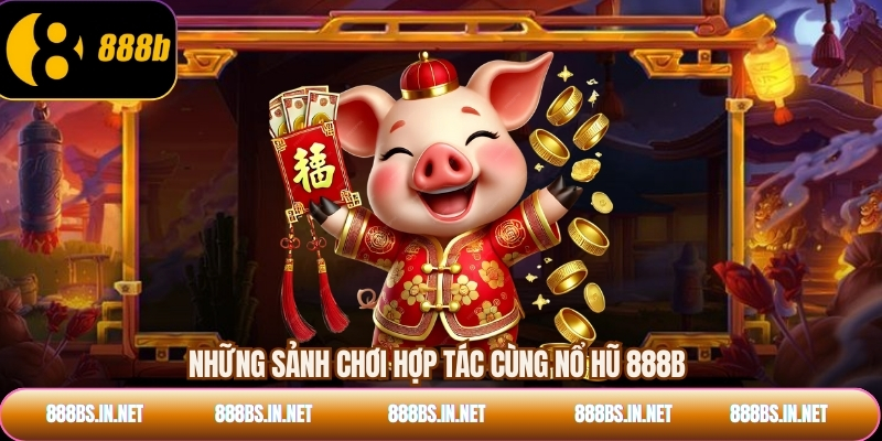 Những sảnh chơi hợp tác cùng nổ hũ 888B