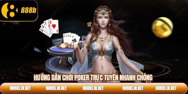 Hướng dẫn chơi poker trực tuyến nhanh chóng