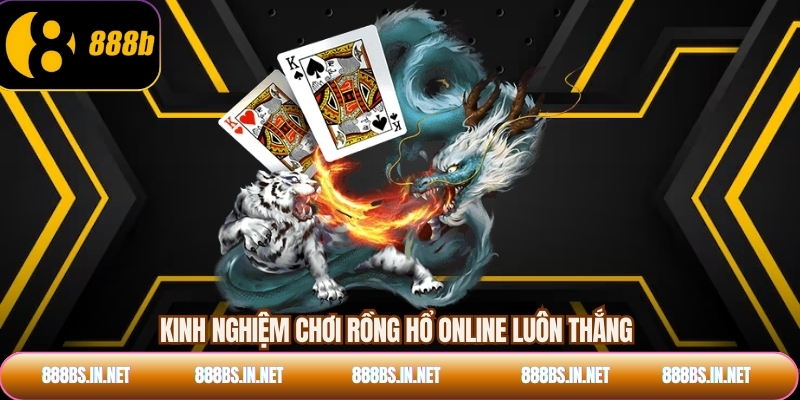 Kinh nghiệm chơi rồng hổ online luôn thắng