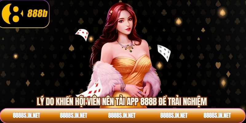 Lý do khiến hội viên nên tải app 888B để trải nghiệm