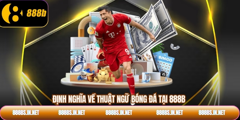 Định nghĩa về thuật ngữ bóng đá tại 888B