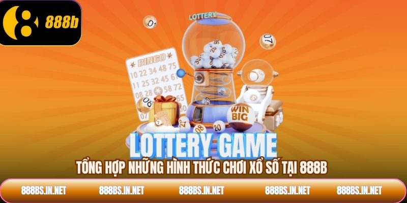 Tổng hợp những hình thức chơi xổ số tại 888B