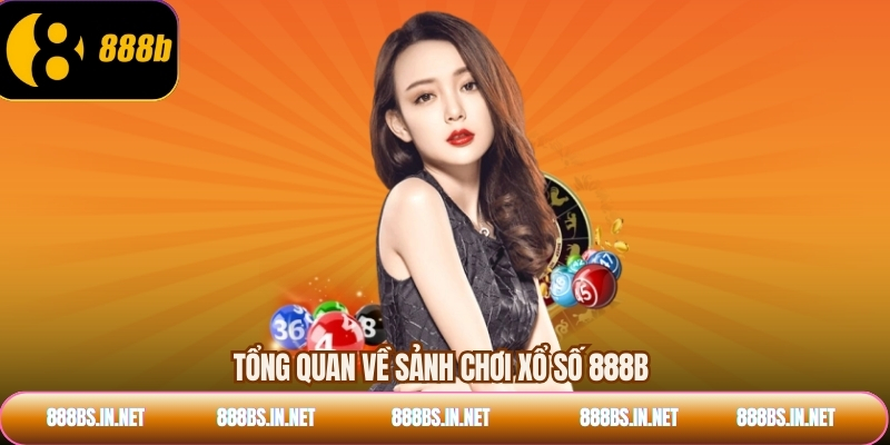 Tổng quan về sảnh chơi xổ số 888B